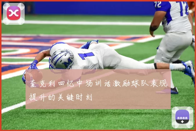 奎克利回忆中场训话激励球队表现提升的关键时刻