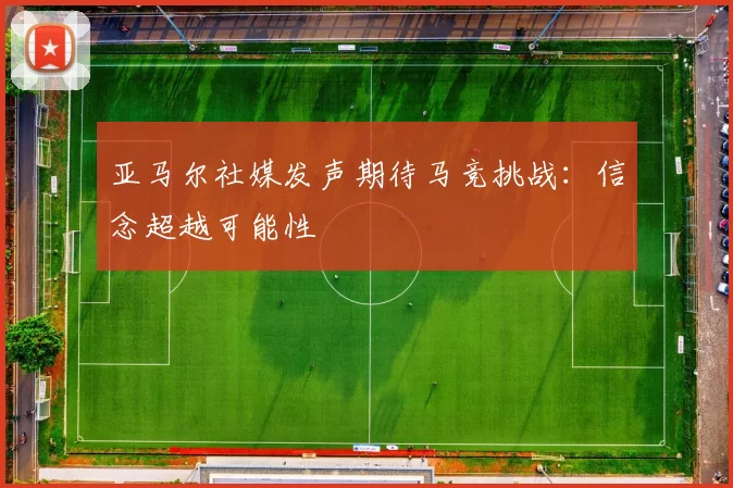 亚马尔社媒发声期待马竞挑战：信念超越可能性